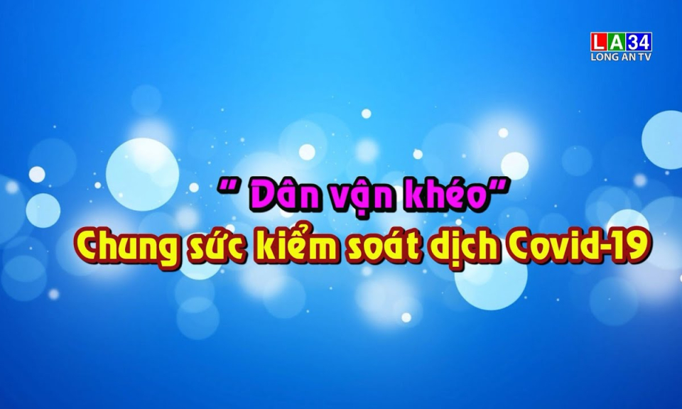Bảo vệ nền tảng tư tưởng của Đảng: “D&acirc;n vận kh&eacute;o” Chung sức kiểm so&aacute;t dịch Covid-19