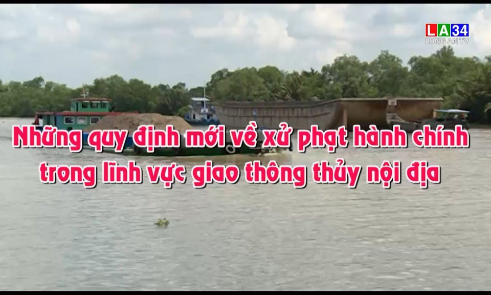An to&agrave;n giao th&ocirc;ng: Những quy định mới về xử phạt h&agrave;nh ch&iacute;nh trong lĩnh vực giao th&ocirc;ng thủy địa