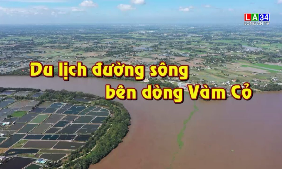 K&yacute; sự truyền h&igrave;nh: Du lịch đường s&ocirc;ng b&ecirc;n d&ograve;ng V&agrave;m Cỏ