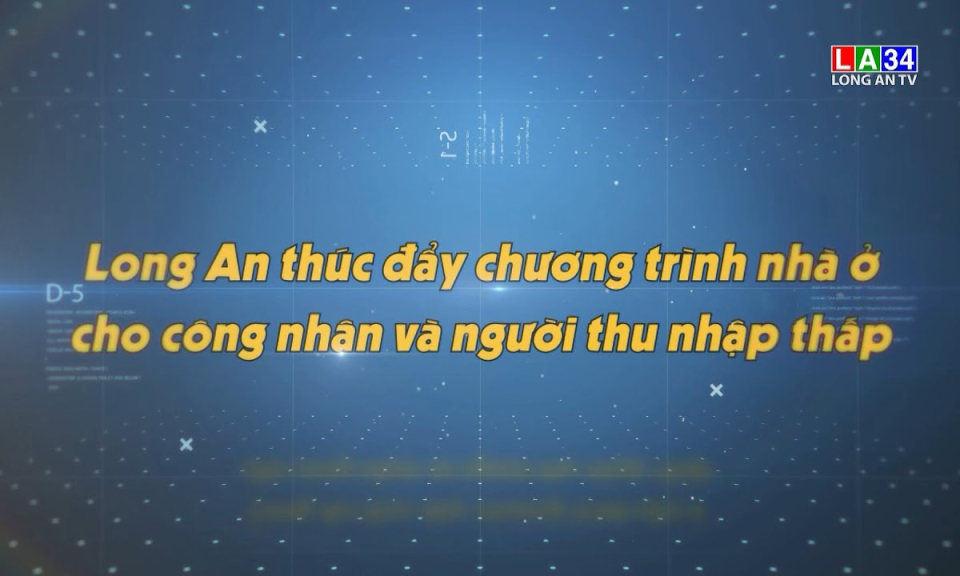 Lao động & C&ocirc;ng đo&agrave;n: Long An th&uacute;c đẩy chương tr&igrave;nh nh&agrave; ở cho c&ocirc;ng nh&acirc;n v&agrave; người c&oacute; thu nhập thấp