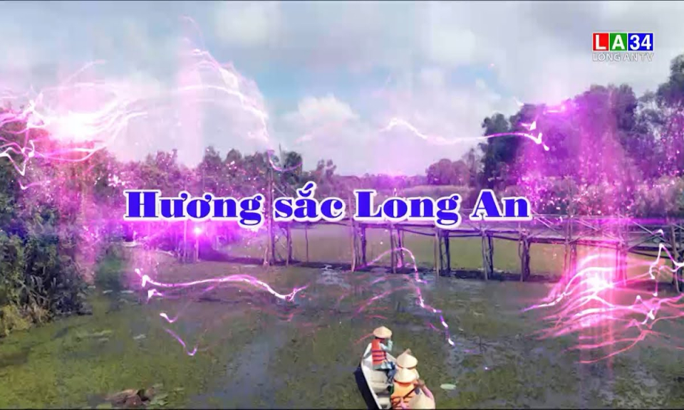 K&yacute; sự truyền h&igrave;nh: Hương sắc Long An
