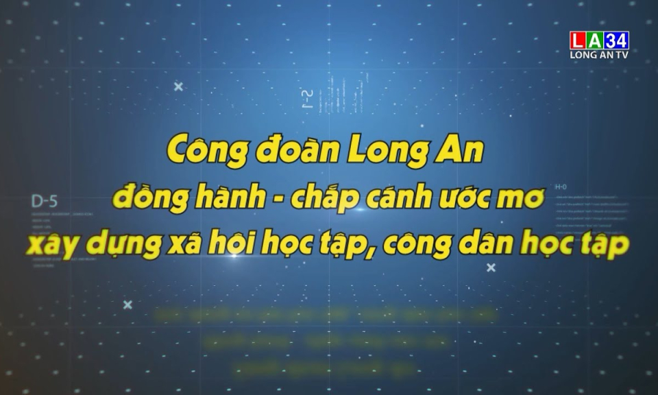 Lao động & C&ocirc;ng đo&agrave;n: C&ocirc;ng đo&agrave;n Long An đồng h&agrave;nh chắp c&aacute;nh ước mơ x&acirc;y dựng x&atilde; hội học tập, c&ocirc;ng d&acirc;n học tập
