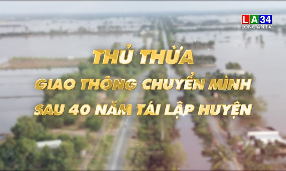 Kết nối - Ph&aacute;t triển: Thủ Thừa giao th&ocirc;ng chuyển m&igrave;nh sau 40 năm t&aacute;i lập huyện
