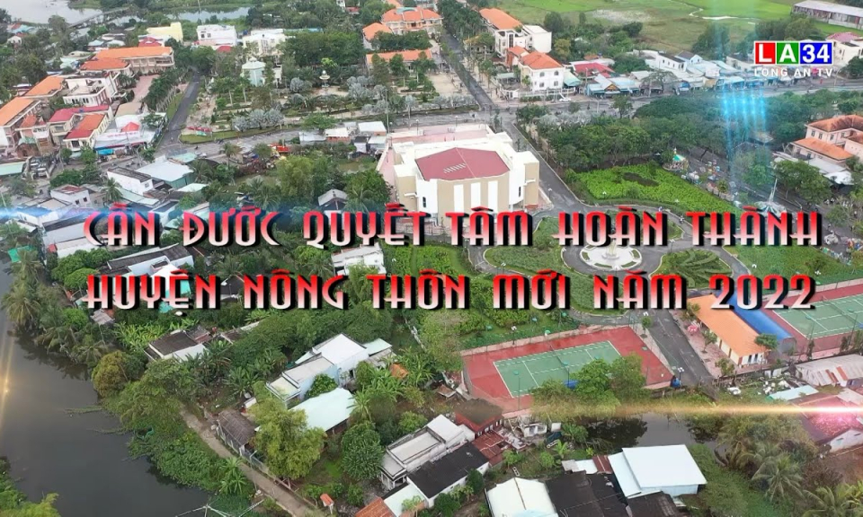 Kết nối - Ph&aacute;t triển: Cần Đước quyết t&acirc;m ho&agrave;n th&agrave;nh huyện N&ocirc;ng th&ocirc;n mới năm 2022