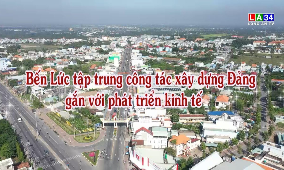 Kết nối & Ph&aacute;t triển: Bến Lức tập trung x&acirc;y dựng Đảng gắn với ph&aacute;t triển kinh tế