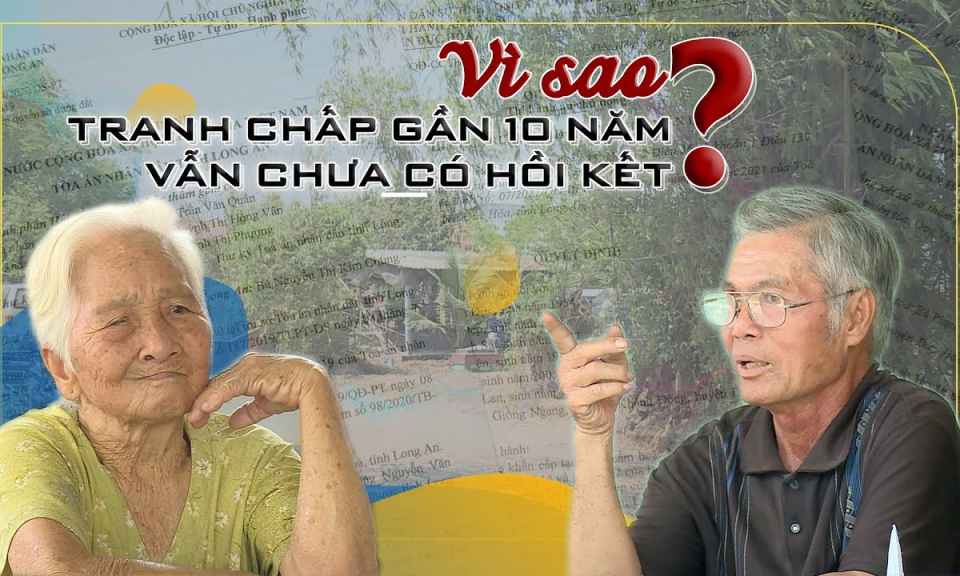 Chuy&ecirc;n đề Ph&aacute;p luật: V&igrave; sao tranh chấp 10 năm vẫn chưa c&oacute; hồi kết?