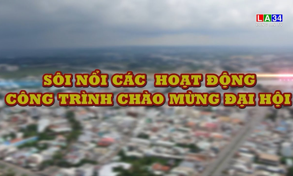Lao động & C&ocirc;ng đo&agrave;n: S&ocirc;i nổi c&aacute;c hoạt động c&ocirc;ng tr&igrave;nh ch&agrave;o mừng Đại hội