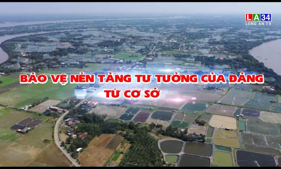 Bảo vệ nền tảng tư tưởng của Đảng từ cơ sở