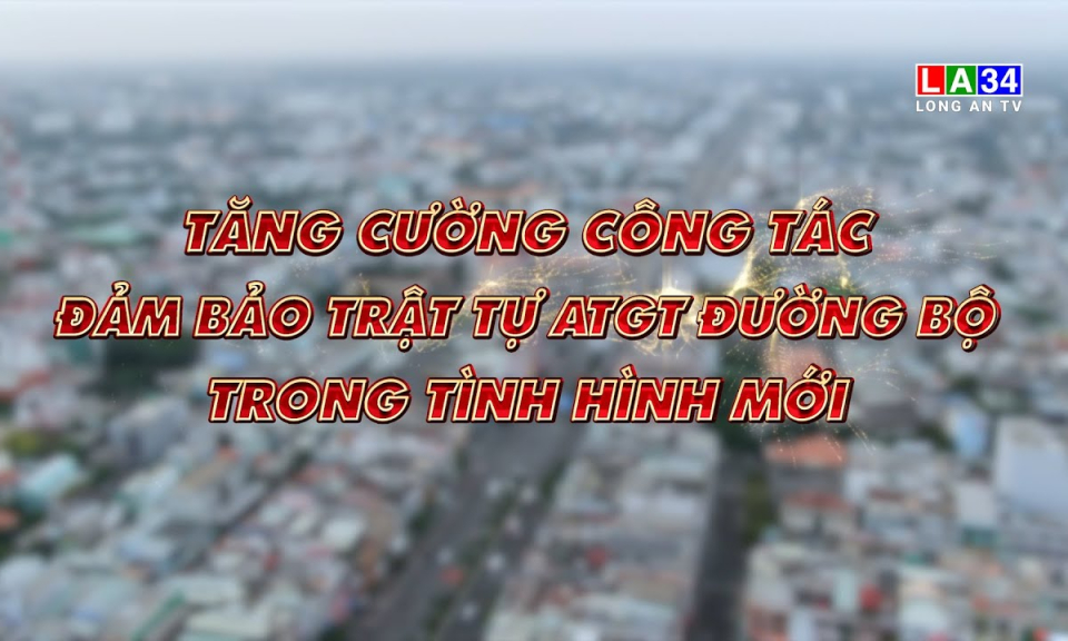 An to&agrave;n giao th&ocirc;ng: Tăng cường c&ocirc;ng t&aacute;c đảm bảo trật tự ATGT đường bộ trong t&igrave;nh h&igrave;nh mới