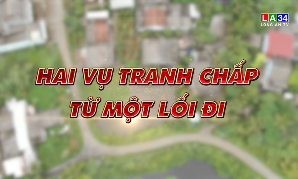 Chuy&ecirc;n đề ph&aacute;p luật: Hai vụ tranh chấp từ một lối đi