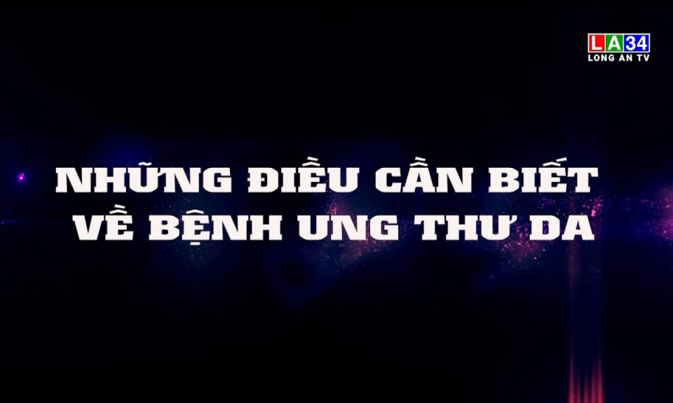 Sức khỏe & Đời sống: Những điều cần biết về bệnh ung thư da