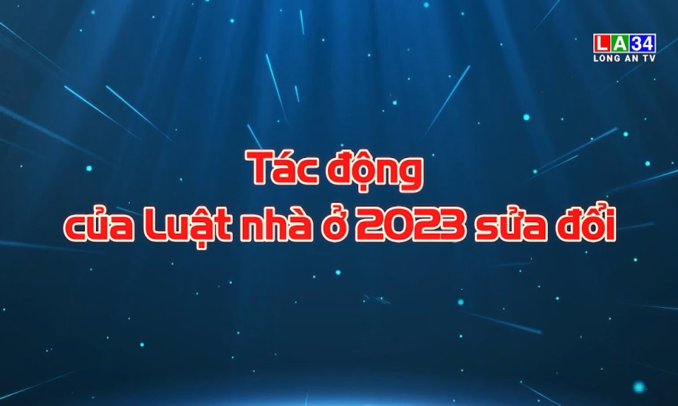 Chuy&ecirc;n đề ph&aacute;p luật: Những t&aacute;c động của Luật nh&agrave; ở năm 2023 sửa đổi