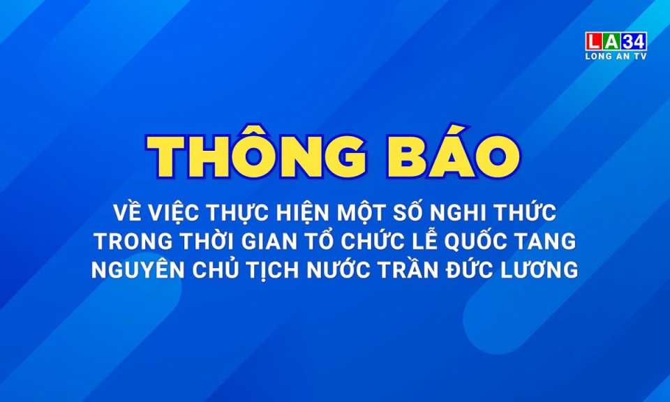 Th&ocirc;ng b&aacute;o về việc thực hiện một số nghi thức trong thời gian tổ chức Lễ Quốc tang nguy&ecirc;n Chủ tịch nước Trần Đức Lương