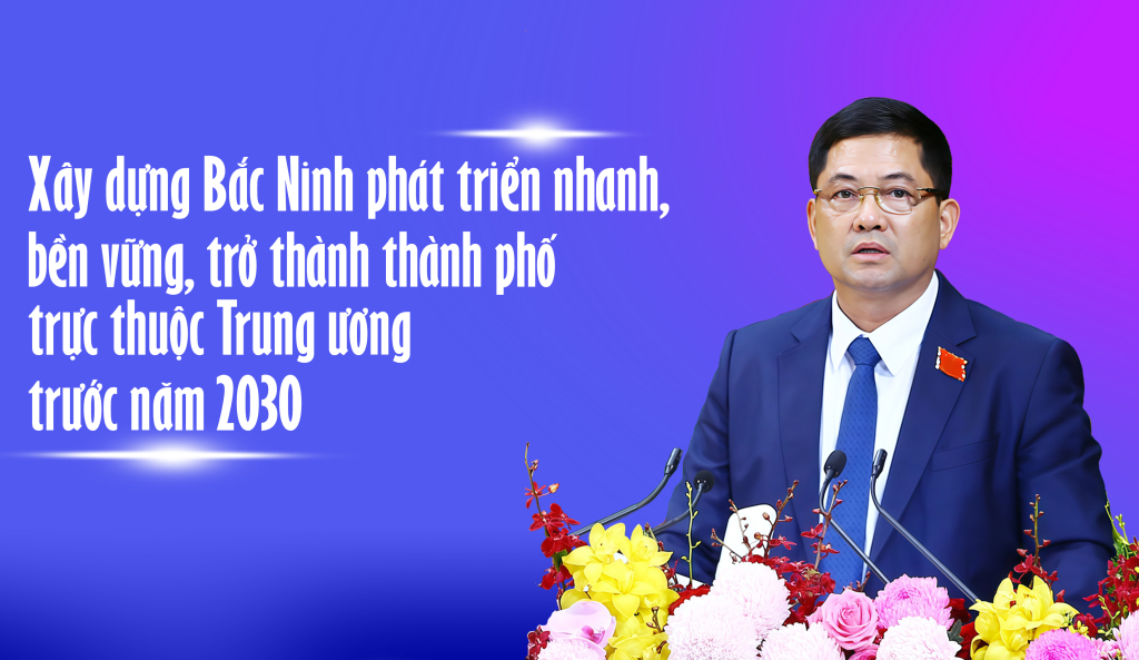 X&acirc;y dựng Bắc Ninh ph&aacute;t triển nhanh, bền vững, trở th&agrave;nh th&agrave;nh phố trực thuộc Trung ương trước năm 2030