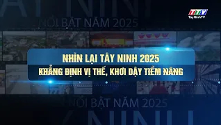 Nh&igrave;n lại T&acirc;y Ninh 2025 &ndash; Khẳng định vị thế, khơi dậy tiềm năng