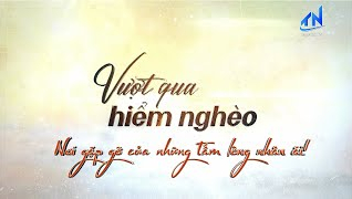 Vượt qua hiểm ngh&egrave;o - Nơi gặp gỡ của những tấm l&ograve;ng nh&acirc;n &aacute;i