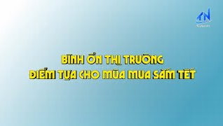 B&igrave;nh ổn thị trường - Điểm tựa cho m&ugrave;a mua sắm Tết