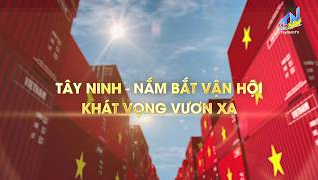 T&acirc;y Ninh - Nắm bắt vận hội, kh&aacute;t vọng vươn xa 