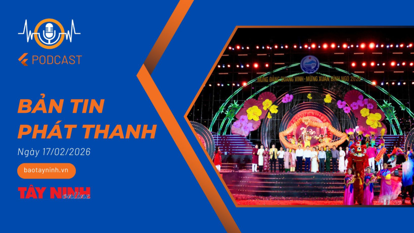 Bản tin ph&aacute;t thanh ng&agrave;y 17/02/2026