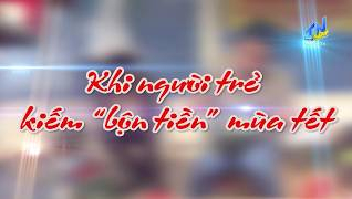 Khi người trẻ kiếm "bộn tiền" m&ugrave;a Tết