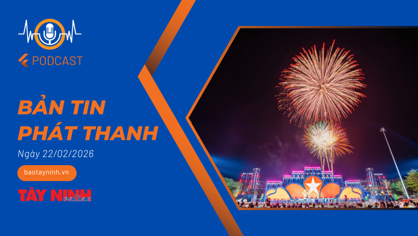 Bản tin ph&aacute;t thanh ng&agrave;y 22/02/2026