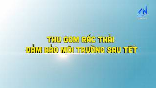 C&ocirc;ng t&aacute;c thu gom r&aacute;c thải đảm bảo m&ocirc;i trường sau Tết