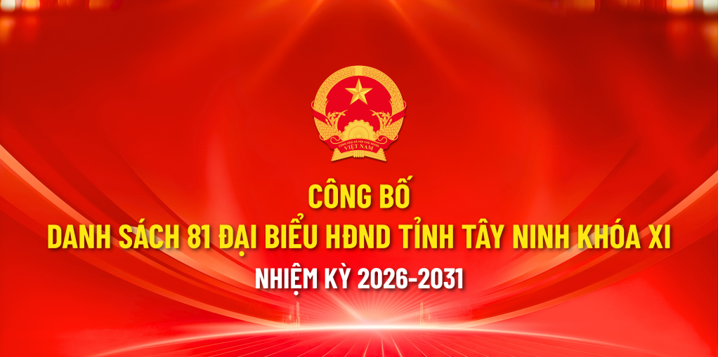 C&ocirc;ng bố danh s&aacute;ch 81 đại biểu HĐND tỉnh T&acirc;y Ninh kh&oacute;a XI, nhiệm kỳ 2026-2031
