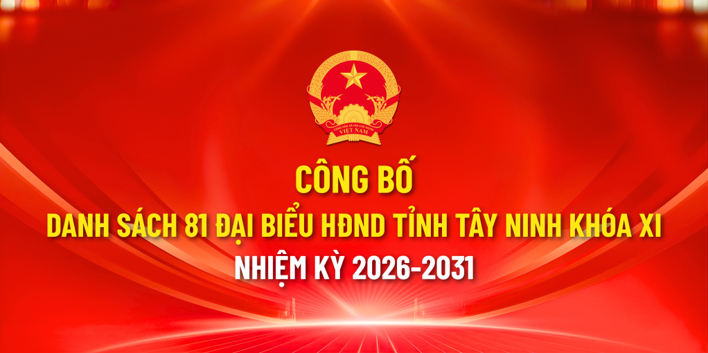 C&ocirc;ng bố danh s&aacute;ch 81 đại biểu HĐND tỉnh T&acirc;y Ninh kh&oacute;a XI, nhiệm kỳ 2026-2031
