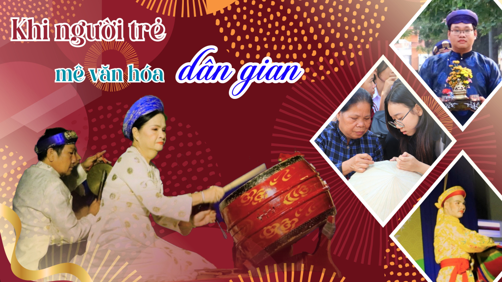 Khi người trẻ m&ecirc; văn h&oacute;a d&acirc;n gian