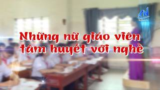 Những nữ gi&aacute;o vi&ecirc;n t&acirc;m huyết với nghề