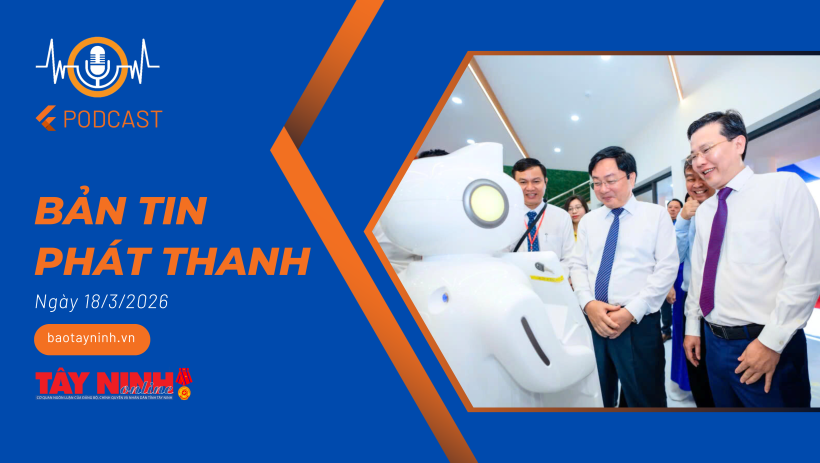 Bản tin ph&aacute;t thanh ng&agrave;y 18/3/2026