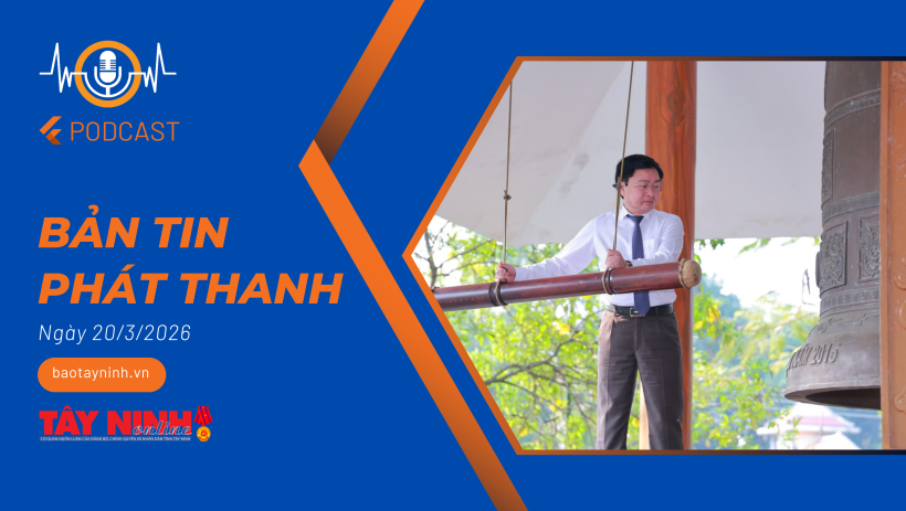 Bản tin ph&aacute;t thanh ng&agrave;y 20/3/2026