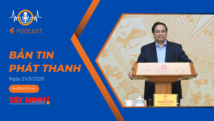 Bản tin ph&aacute;t thanh ng&agrave;y 21/3/2026
