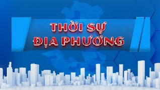 Bản tin Thời sự địa phương 11/6/2026