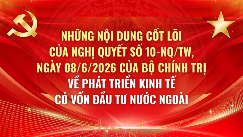 Những nội dung cốt lõi của Nghị quyết số 10-NQ/TW về phát triển kinh tế có vốn đầu tư nước ngoài
