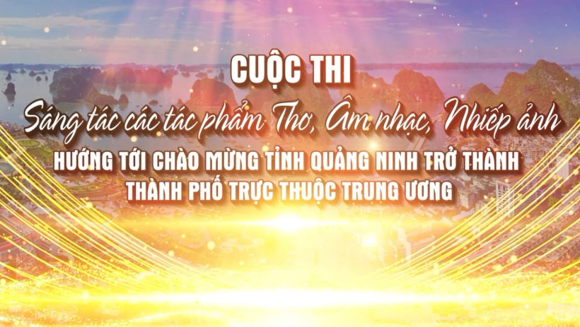 Cuộc thi s&aacute;ng t&aacute;c t&aacute;c phẩm thơ, &acirc;m nhạc, nhiếp ảnh với chủ đề 'Quảng Ninh: Cất c&aacute;nh trong kỷ nguy&ecirc;n mới'